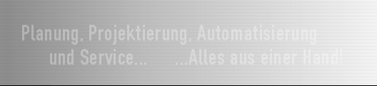 Planung, Projektierung, Automatisierung und Service...Alles aus einer Hand!